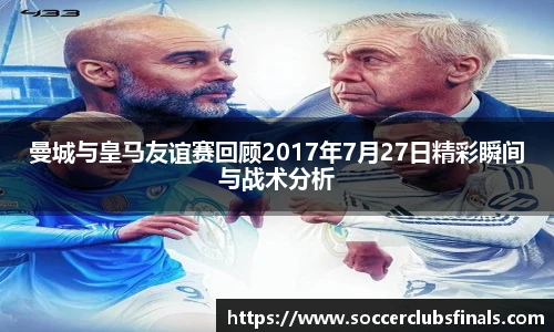 曼城与皇马友谊赛回顾2017年7月27日精彩瞬间与战术分析