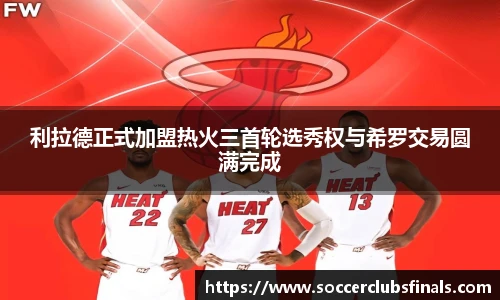 利拉德正式加盟热火三首轮选秀权与希罗交易圆满完成