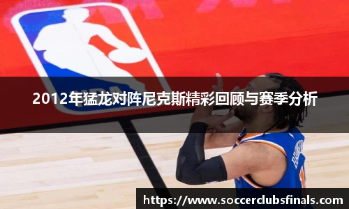 2012年猛龙对阵尼克斯精彩回顾与赛季分析