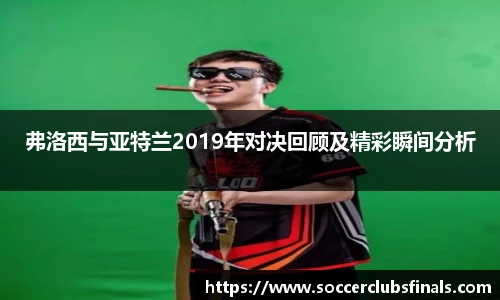 弗洛西与亚特兰2019年对决回顾及精彩瞬间分析