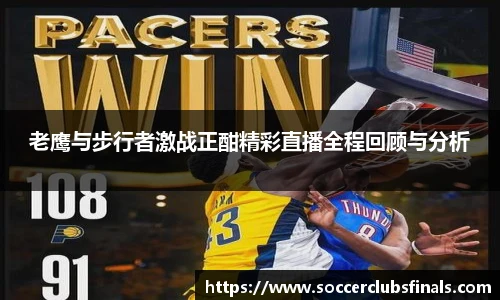 老鹰与步行者激战正酣精彩直播全程回顾与分析